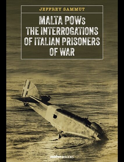 Malta's POWs - The Interrogations Of Italian Prisoners Of War